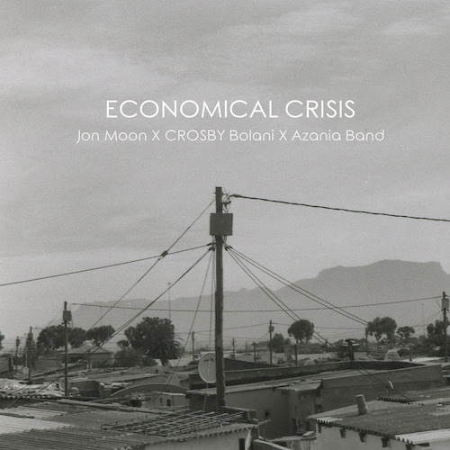 Jon Moon x Crosby Bolani & Azania Band – Economical Crisis